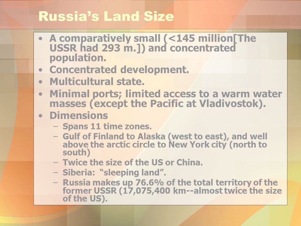 Russia’s Land Size A comparatively small (<145 million[The USSR had 293 m.]) and concentrated population.