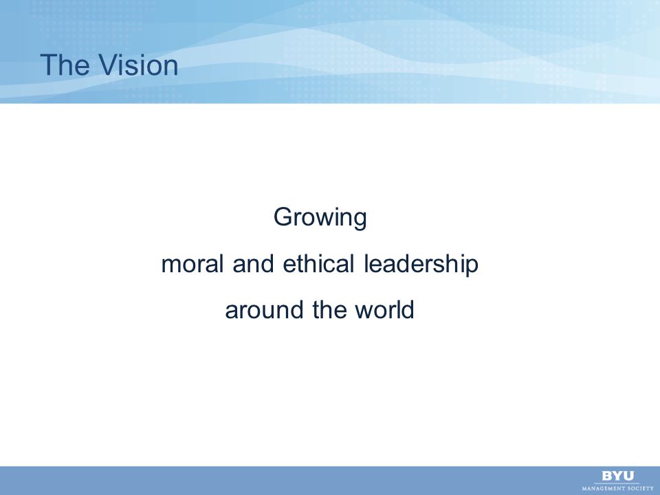 The Vision Growing moral and ethical leadership around the world