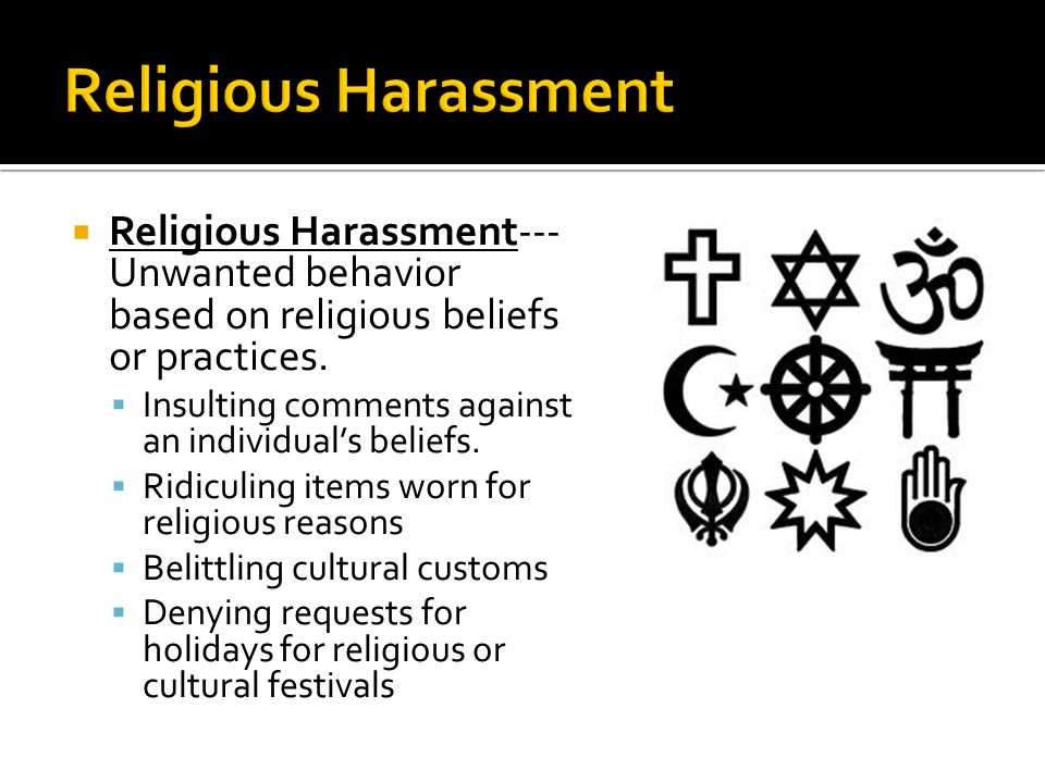  Religious Harassment--- Unwanted behavior based on religious beliefs or practices.