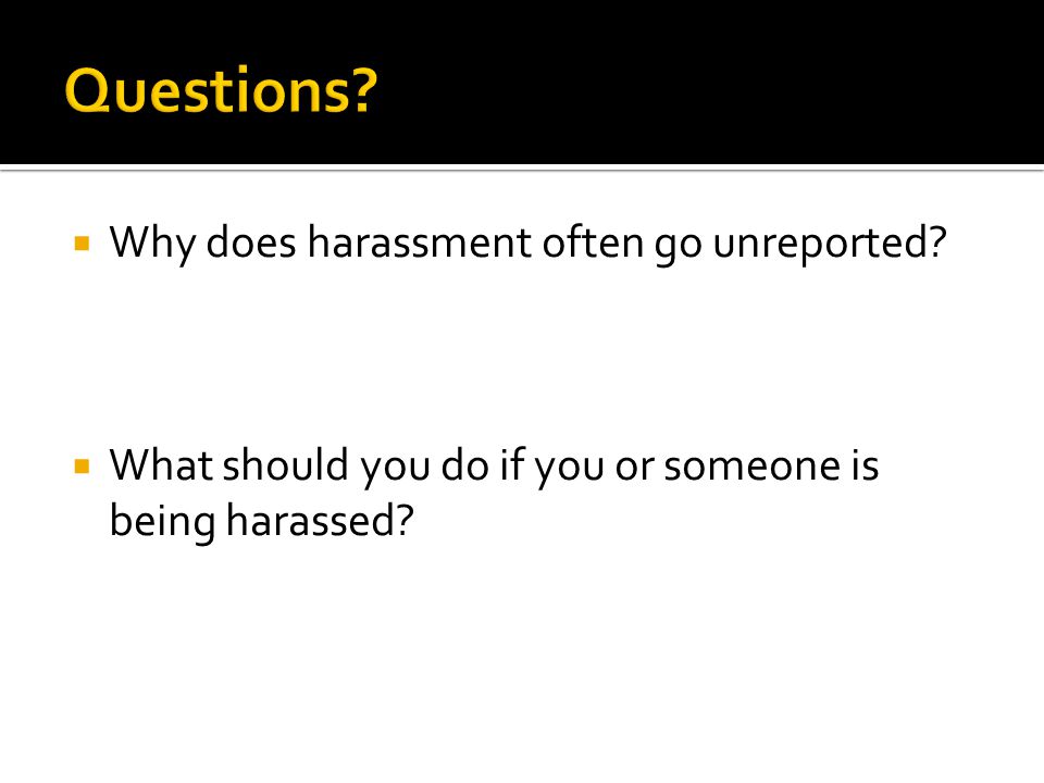  Why does harassment often go unreported.