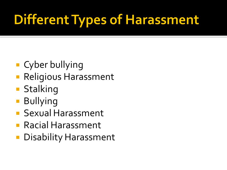  Cyber bullying  Religious Harassment  Stalking  Bullying  Sexual Harassment  Racial Harassment  Disability Harassment