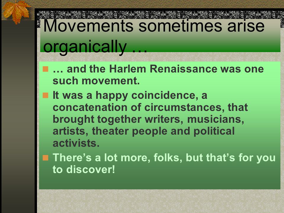 Theater during the Harlem Renaissance: Between 1912 and 1927, black theatres began featuring several different kinds of acts: Vaudeville, minstrel shows, singers, dancers, jugglers, clowns, comedians, dancers, etc.