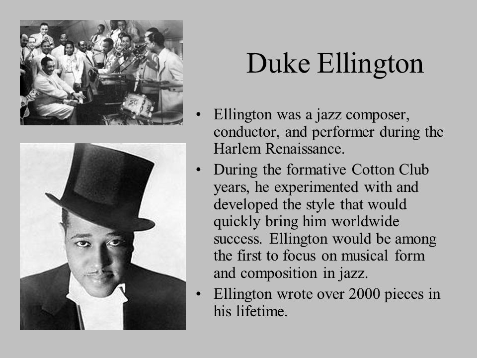 Duke Ellington Ellington was a jazz composer, conductor, and performer during the Harlem Renaissance.