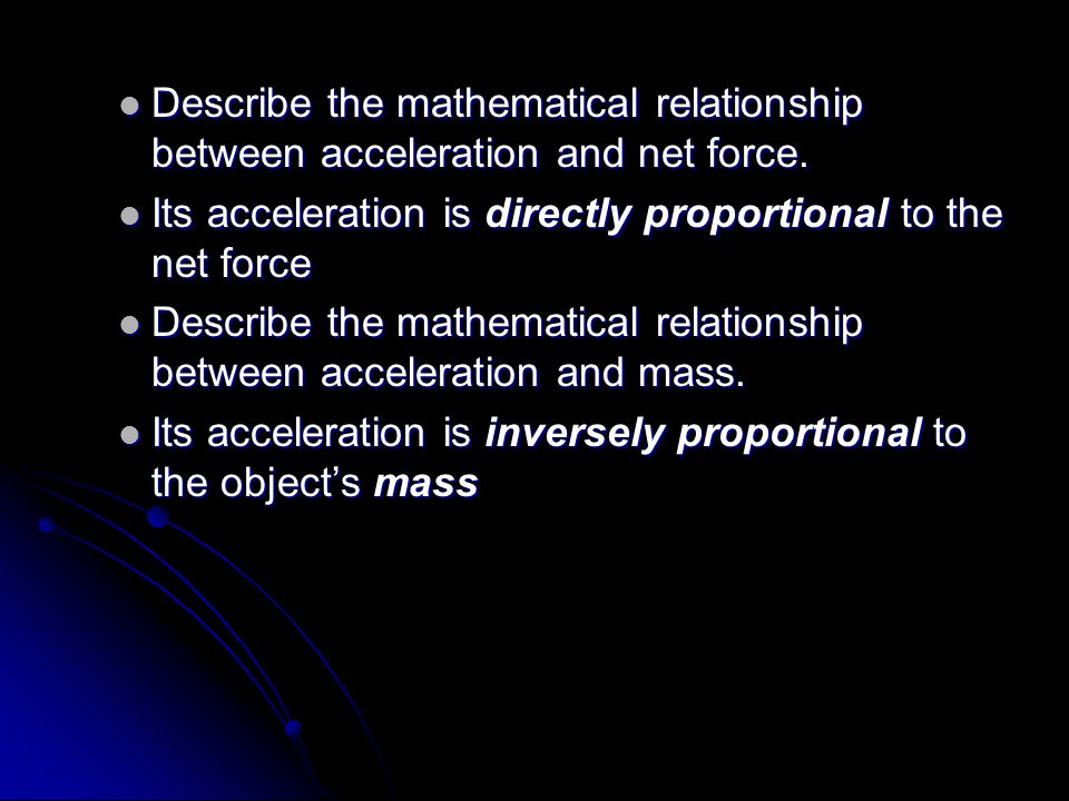 Describe the mathematical relationship between acceleration and net force.