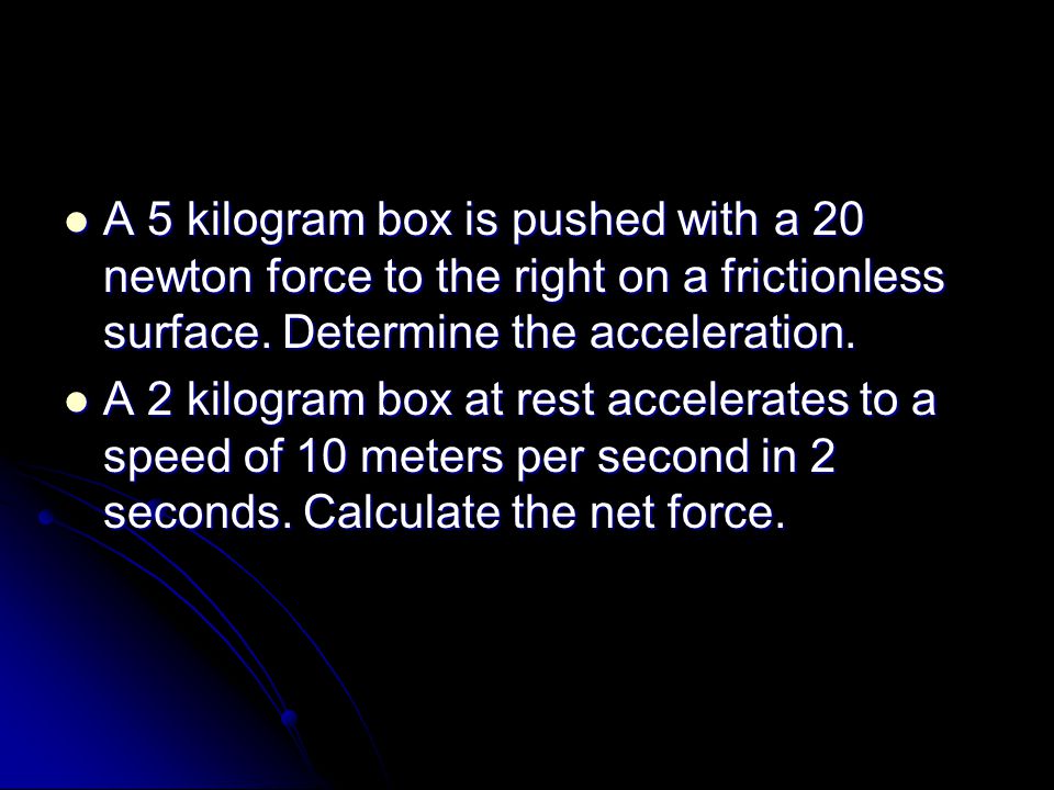 A 5 kilogram box is pushed with a 20 newton force to the right on a frictionless surface.