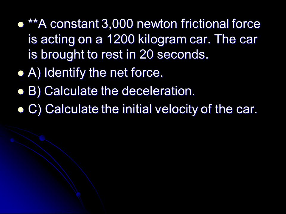**A constant 3,000 newton frictional force is acting on a 1200 kilogram car.