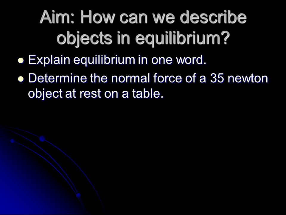 Aim: How can we describe objects in equilibrium. Explain equilibrium in one word.