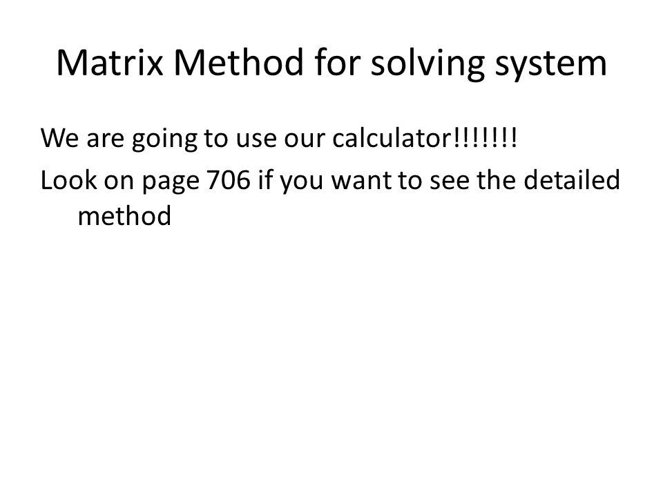 Matrix Method for solving system We are going to use our calculator!!!!!!.