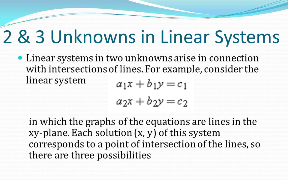 2 & 3 Unknowns in Linear Systems Linear systems in two unknowns arise in connection with intersections of lines.