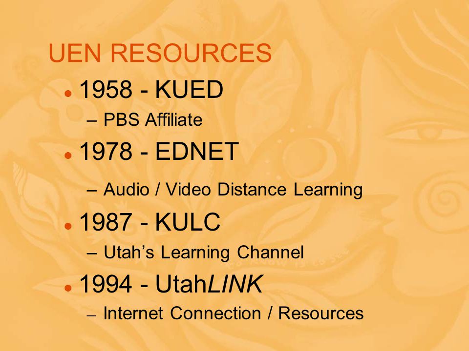 UEN RESOURCES KUED – PBS Affiliate EDNET – Audio / Video Distance Learning KULC – Utah’s Learning Channel UtahLINK – Internet Connection / Resources