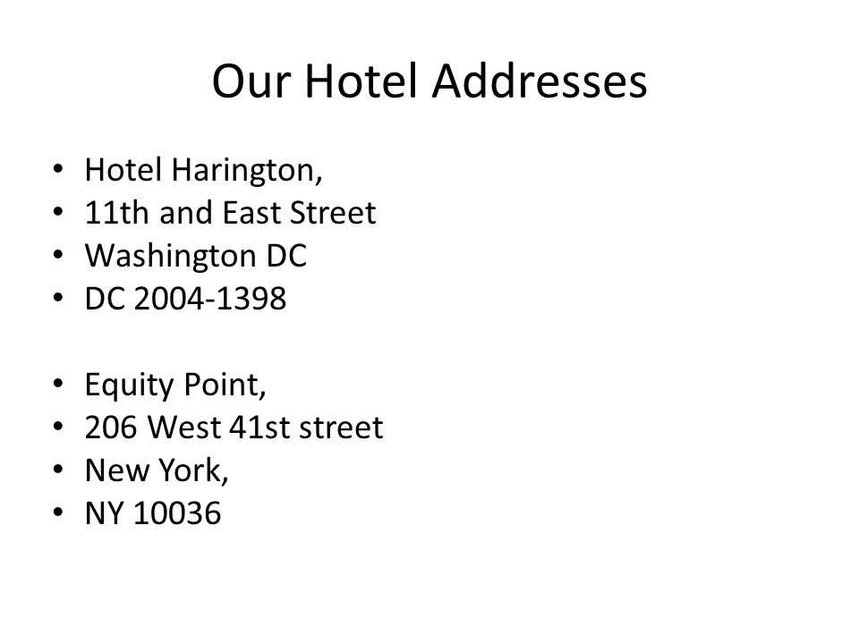 Our Hotel Addresses Hotel Harington, 11th and East Street Washington DC DC Equity Point, 206 West 41st street New York, NY 10036