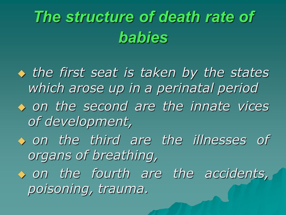 The structure of death rate of babies  the first seat is taken by the states which arose up in a perinatal period  on the second are the innate vices of development,  on the third are the illnesses of organs of breathing,  on the fourth are the accidents, poisoning, trauma.