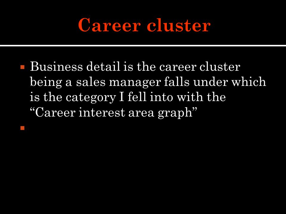 Business detail is the career cluster being a sales manager falls under which is the category I fell into with the Career interest area graph 