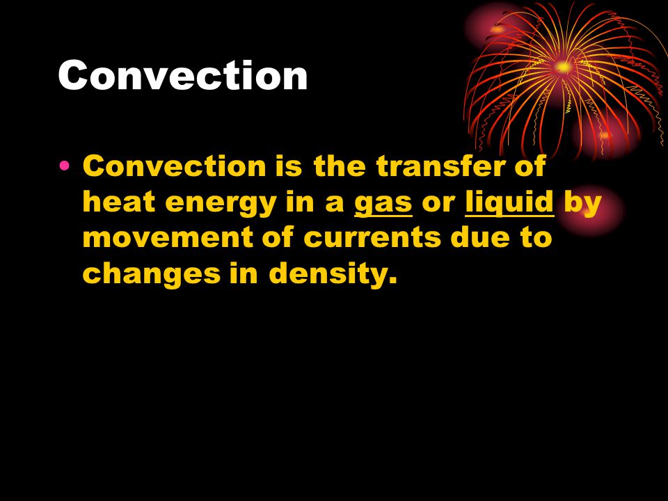 There are three types of (energy) heat transfer. Convection Conduction Radiation