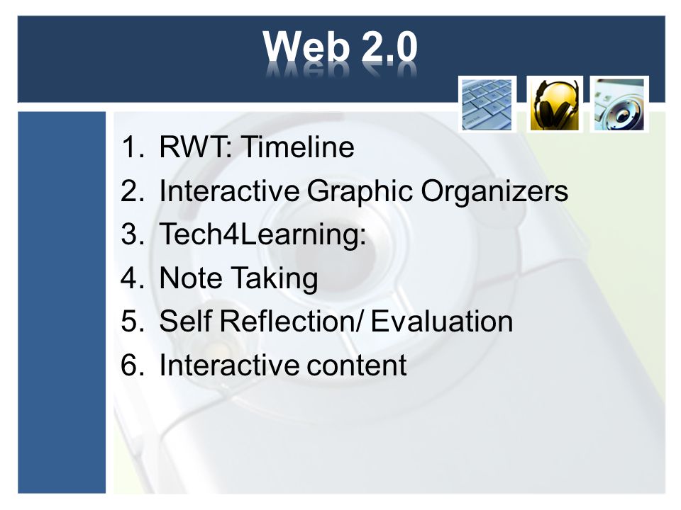 1.RWT: Timeline 2.Interactive Graphic Organizers 3.Tech4Learning: 4.Note Taking 5.Self Reflection/ Evaluation 6.Interactive content