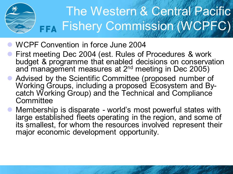 The Western & Central Pacific Fishery Commission (WCPFC) WCPF Convention in force June 2004 First meeting Dec 2004 (est.