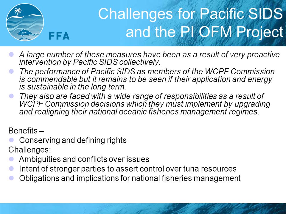 Challenges for Pacific SIDS and the PI OFM Project A large number of these measures have been as a result of very proactive intervention by Pacific SIDS collectively.