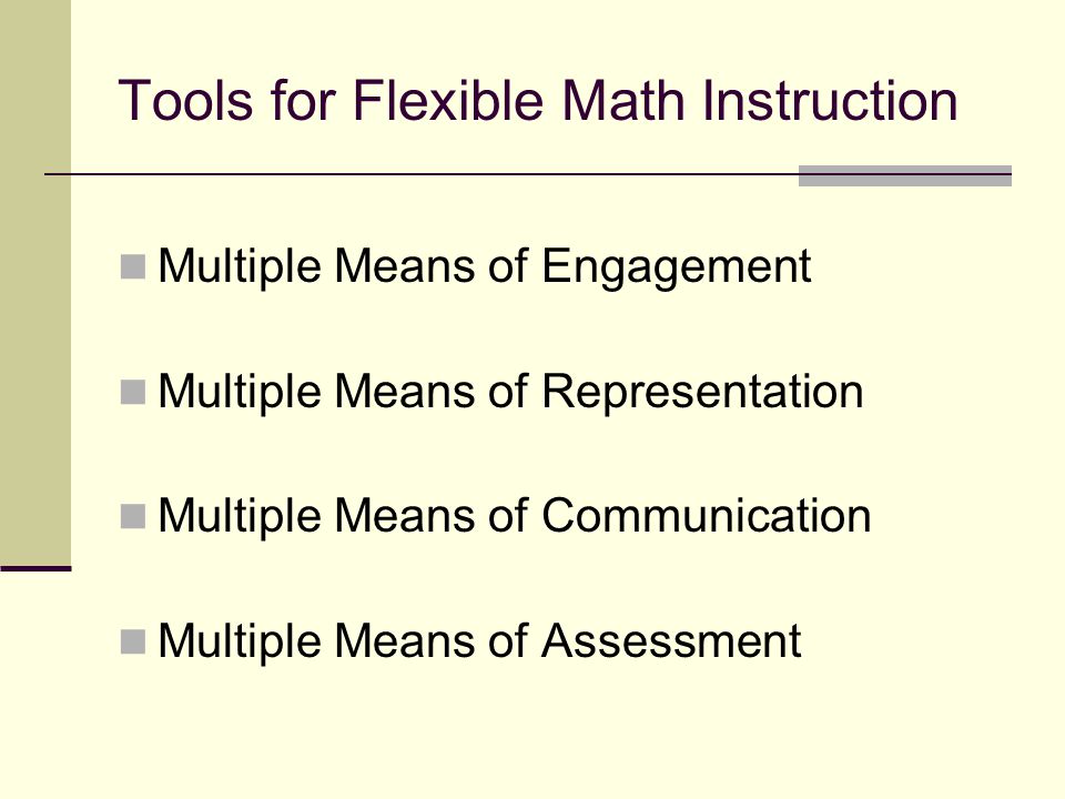 Tools for Flexible Math Instruction Multiple Means of Engagement Multiple Means of Representation Multiple Means of Communication Multiple Means of Assessment