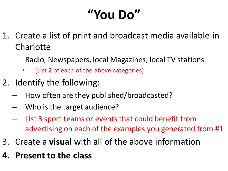 You Do 1.Create a list of print and broadcast media available in Charlotte – Radio, Newspapers, local Magazines, local TV stations (List 2 of each of the above categories) 2.Identify the following: – How often are they published/broadcasted.