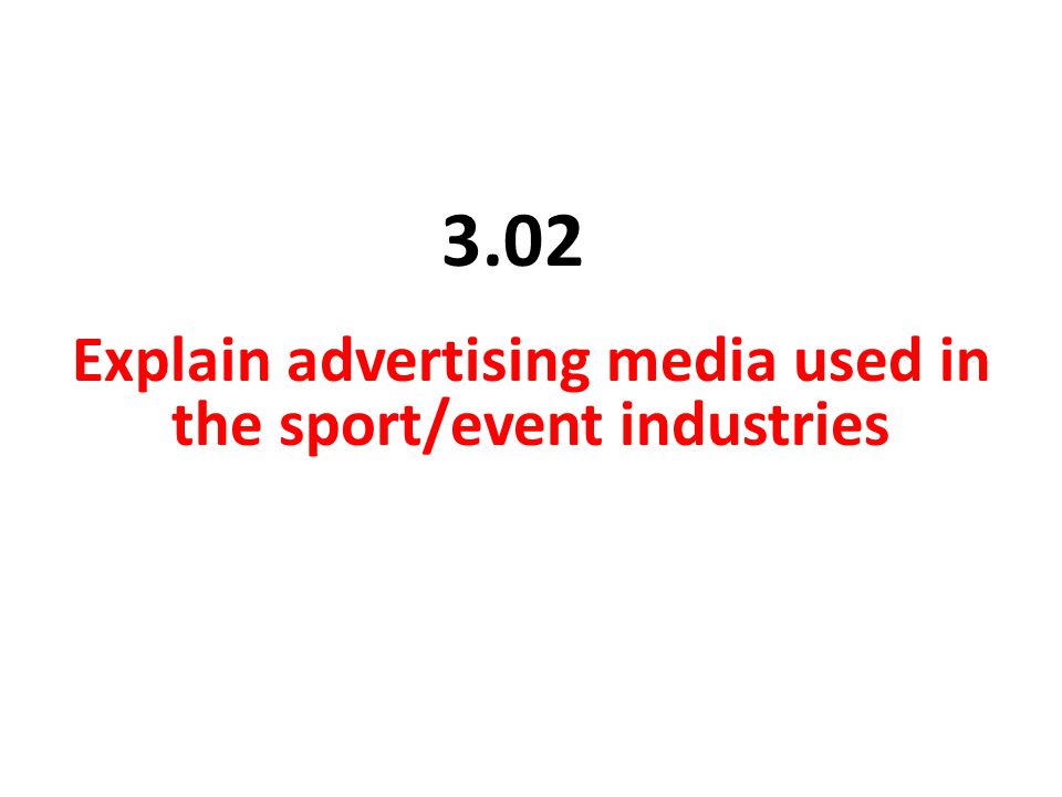 3.02 Explain advertising media used in the sport/event industries