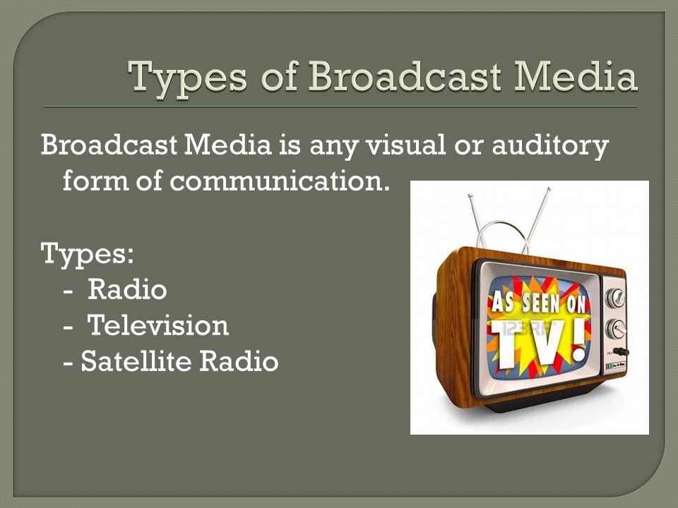 Broadcast Media is any visual or auditory form of communication.