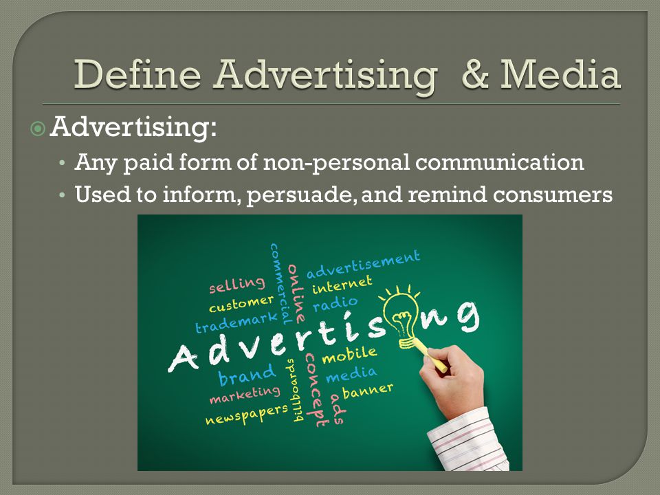  Advertising: Any paid form of non-personal communication Used to inform, persuade, and remind consumers