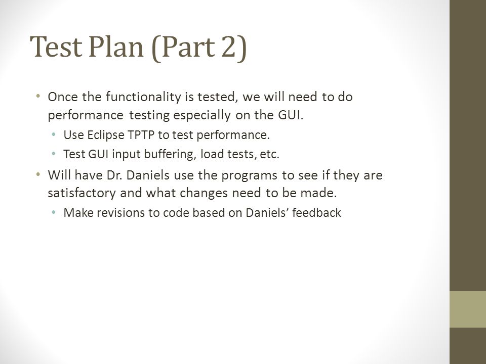 Test Plan (Part 2) Once the functionality is tested, we will need to do performance testing especially on the GUI.