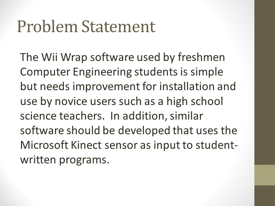 Problem Statement The Wii Wrap software used by freshmen Computer Engineering students is simple but needs improvement for installation and use by novice users such as a high school science teachers.