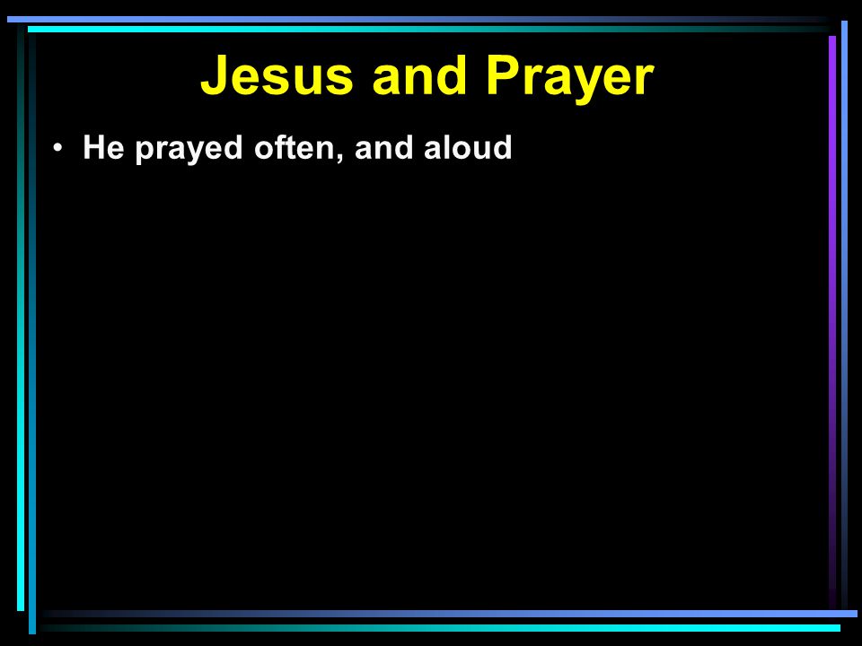 He prayed often, and aloud