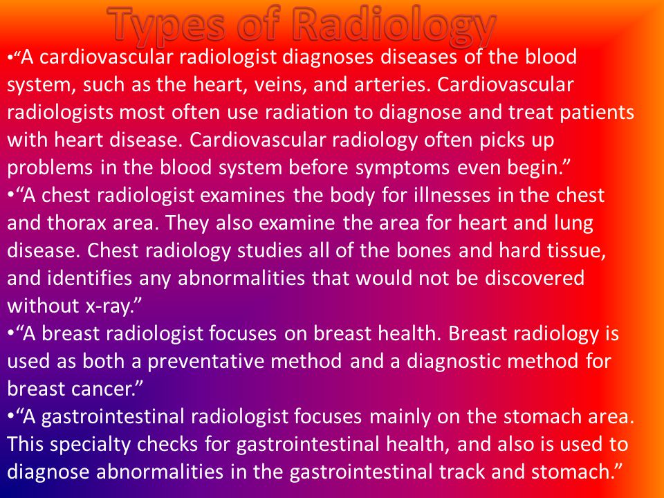 A cardiovascular radiologist diagnoses diseases of the blood system, such as the heart, veins, and arteries.