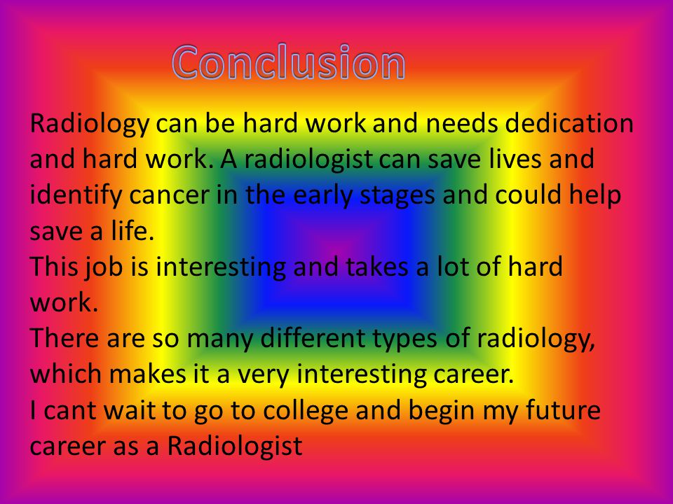 Radiology can be hard work and needs dedication and hard work.