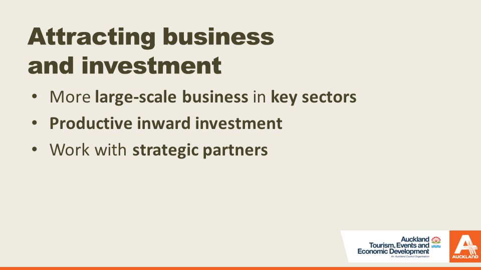 Attracting business and investment More large-scale business in key sectors Productive inward investment Work with strategic partners