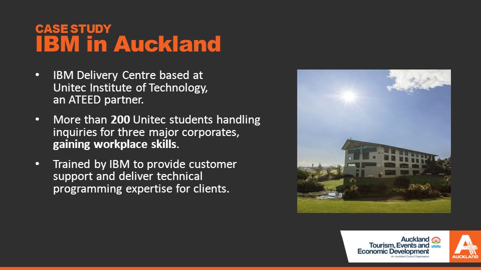 CASE STUDY IBM in Auckland IBM Delivery Centre based at Unitec Institute of Technology, an ATEED partner.