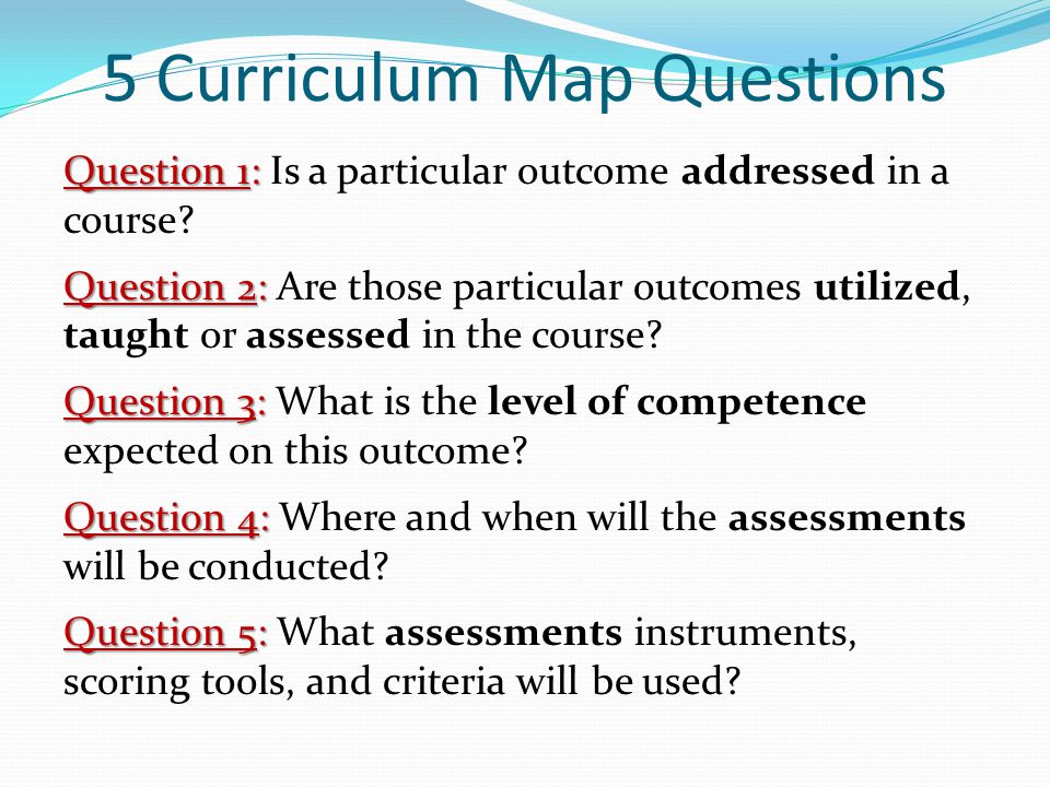 5 Curriculum Map Questions Question 1: Question 1: Is a particular outcome addressed in a course.