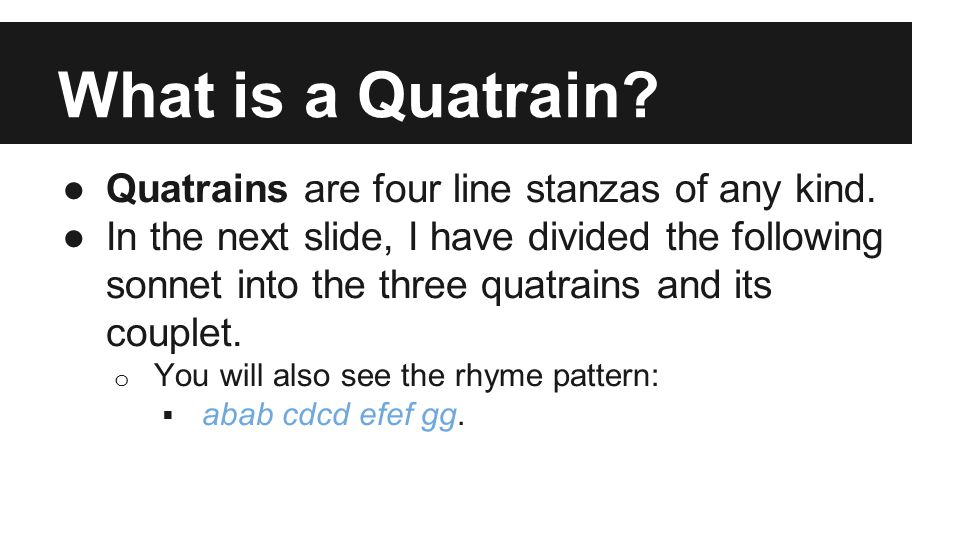What is a Quatrain. ●Quatrains are four line stanzas of any kind.