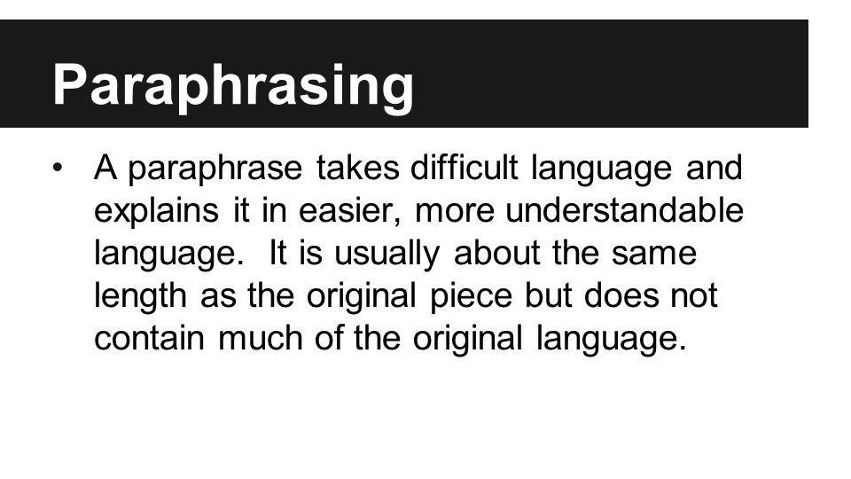 Paraphrasing A paraphrase takes difficult language and explains it in easier, more understandable language.