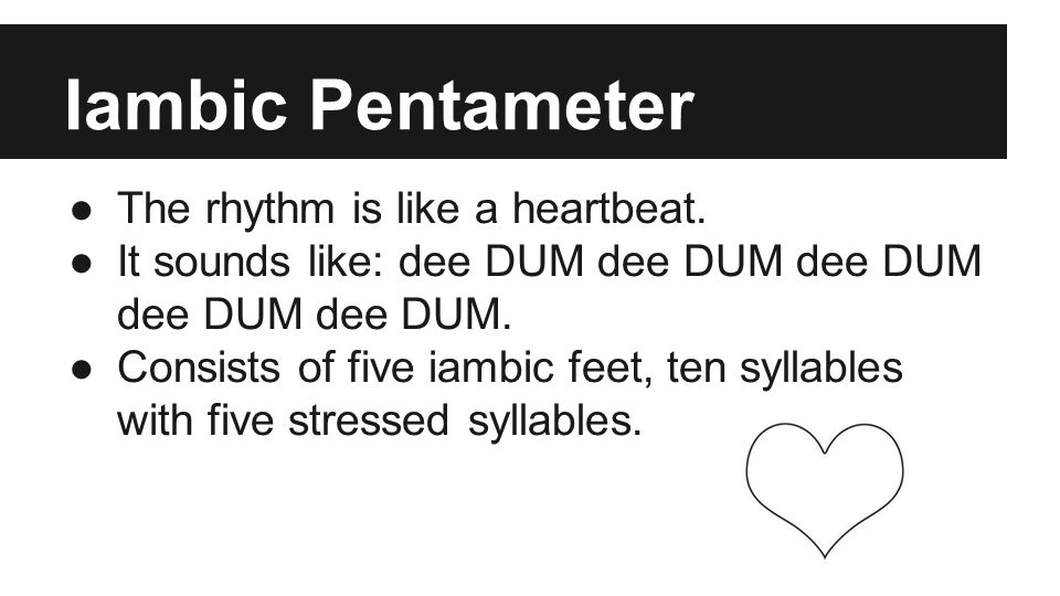Iambic Pentameter ●The rhythm is like a heartbeat.
