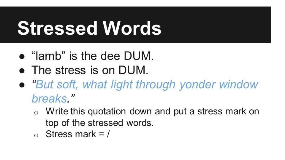Stressed Words ● Iamb is the dee DUM. ●The stress is on DUM.