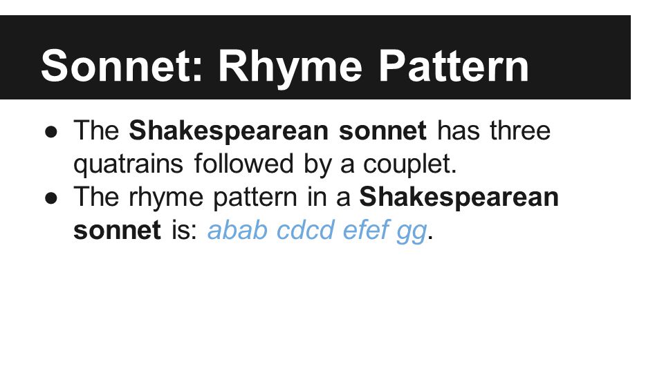 Sonnet: Rhyme Pattern ●The Shakespearean sonnet has three quatrains followed by a couplet.