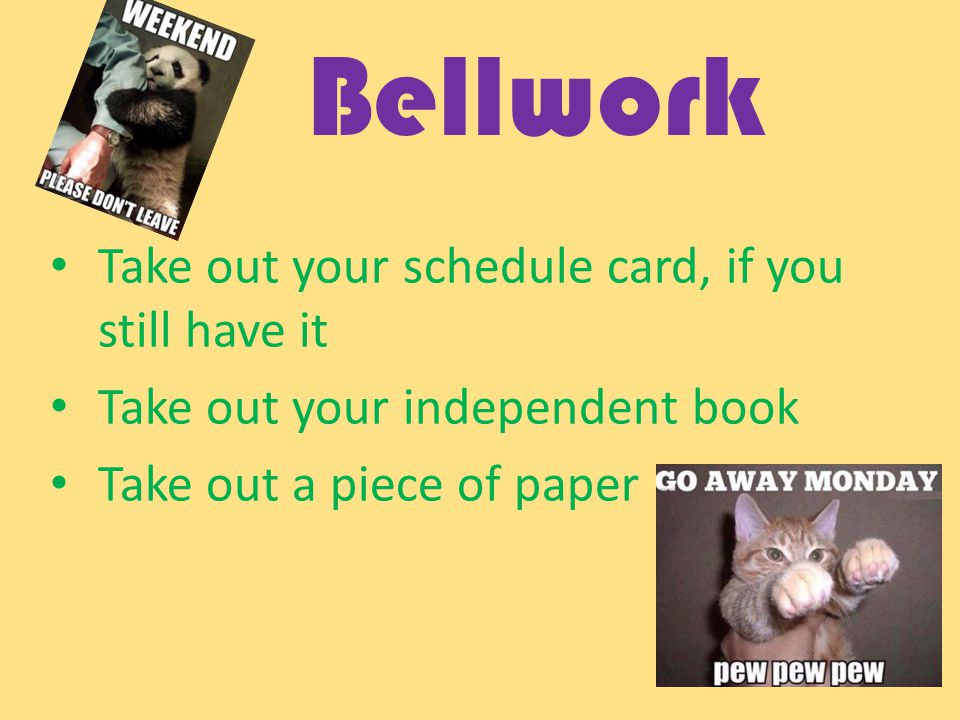 Bellwork Take out your schedule card, if you still have it Take out your independent book Take out a piece of paper