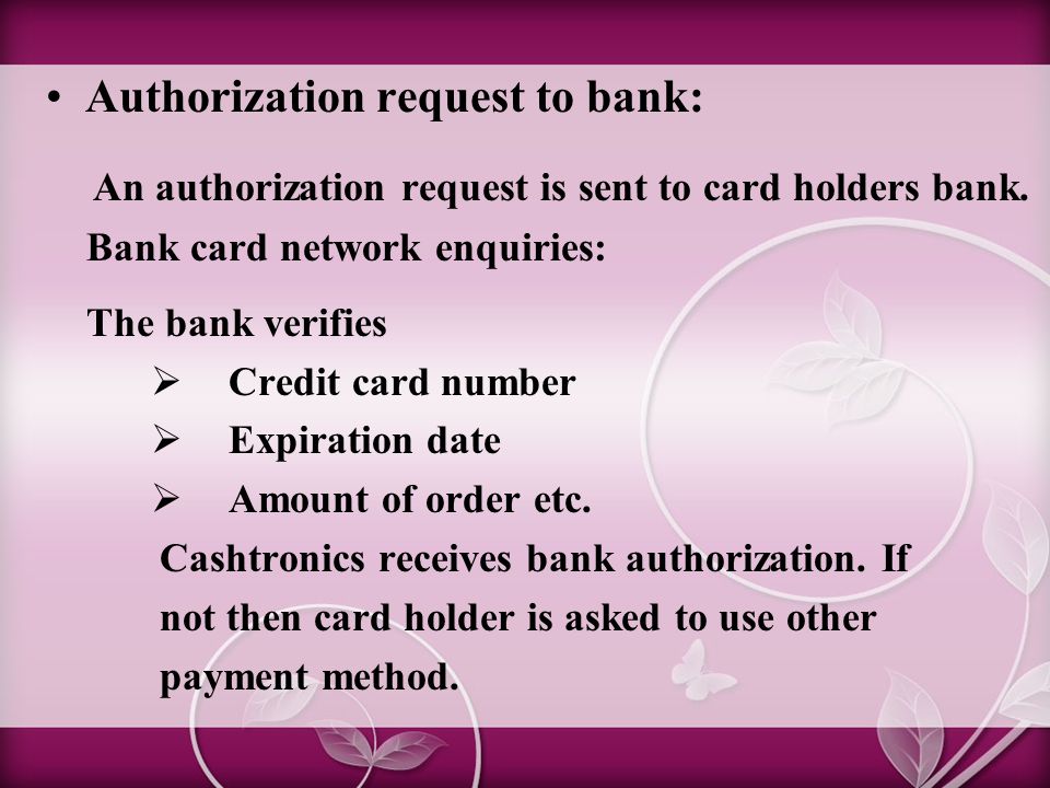 Authorization request to bank: An authorization request is sent to card holders bank.