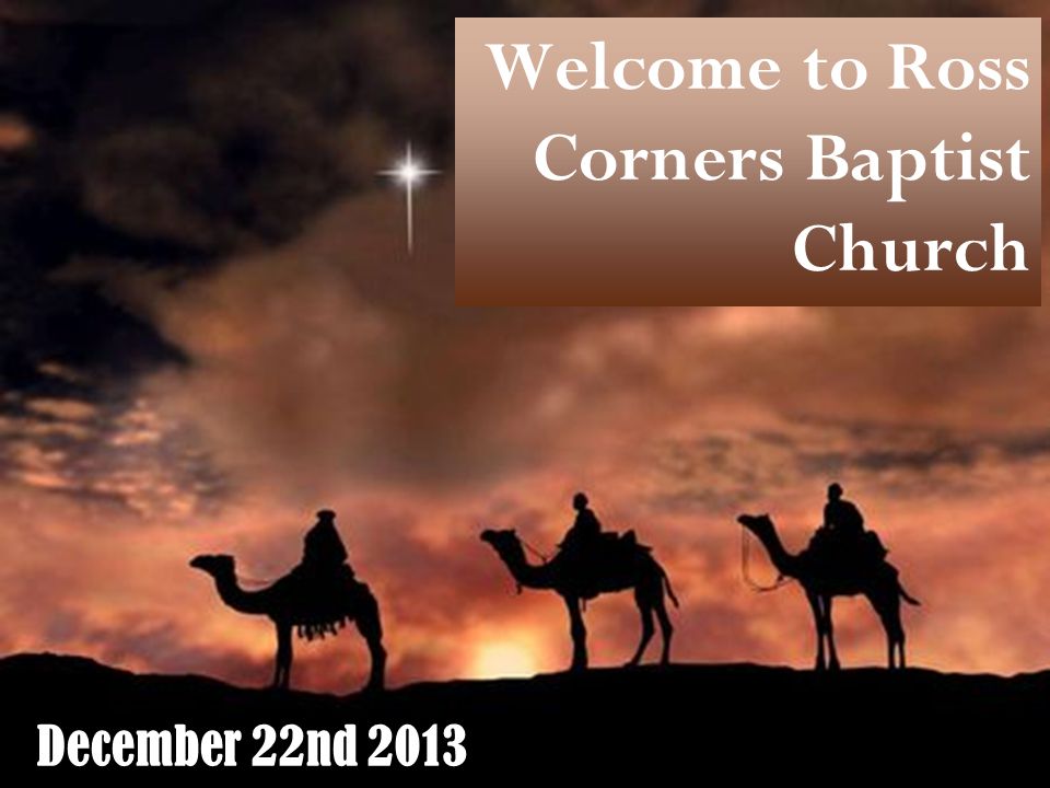 Welcome to Ross Corners Baptist Church December 22nd 2013