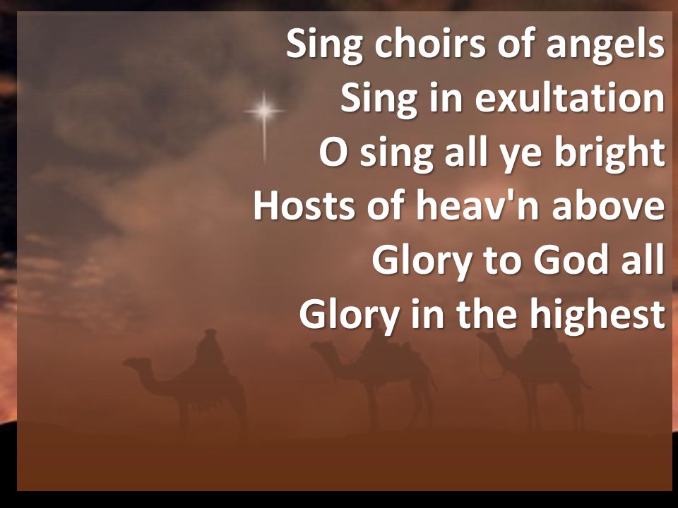 Sing choirs of angels Sing in exultation O sing all ye bright Hosts of heav n above Glory to God all Glory in the highest
