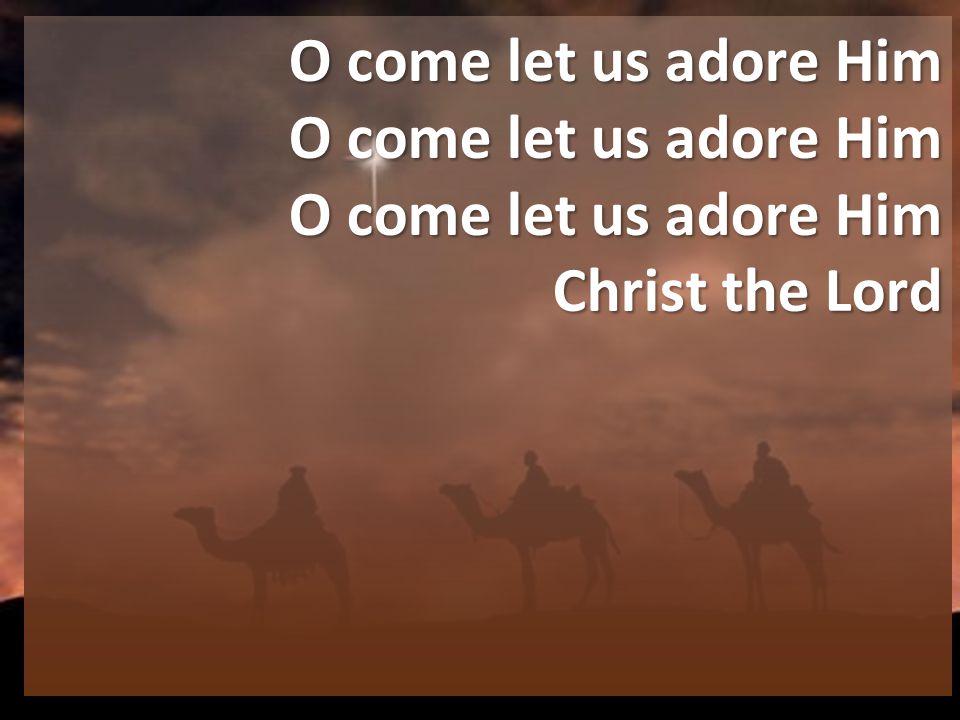 O come let us adore Him O come let us adore Him O come let us adore Him Christ the Lord