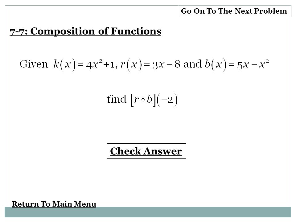 Return To Main Menu Check Answer Go On To The Next Problem 7-7: Composition of Functions