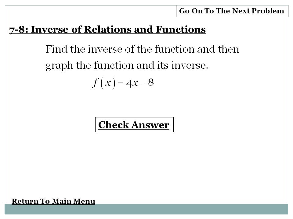 Return To Main Menu Check Answer Go On To The Next Problem 7-8: Inverse of Relations and Functions