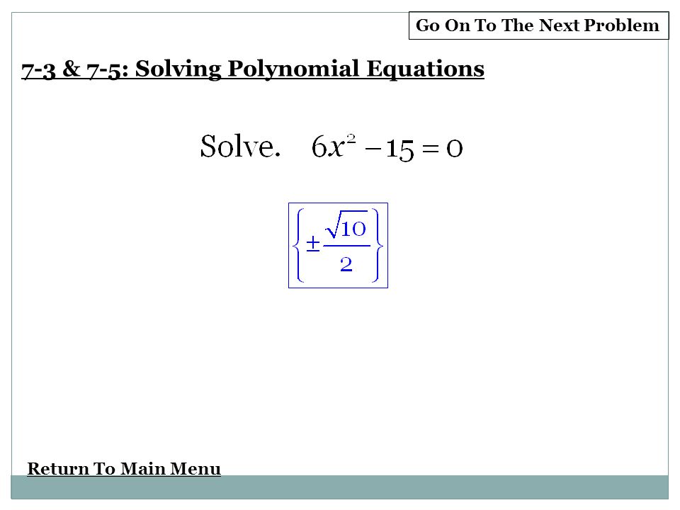 Return To Main Menu Go On To The Next Problem 7-3 & 7-5: Solving Polynomial Equations