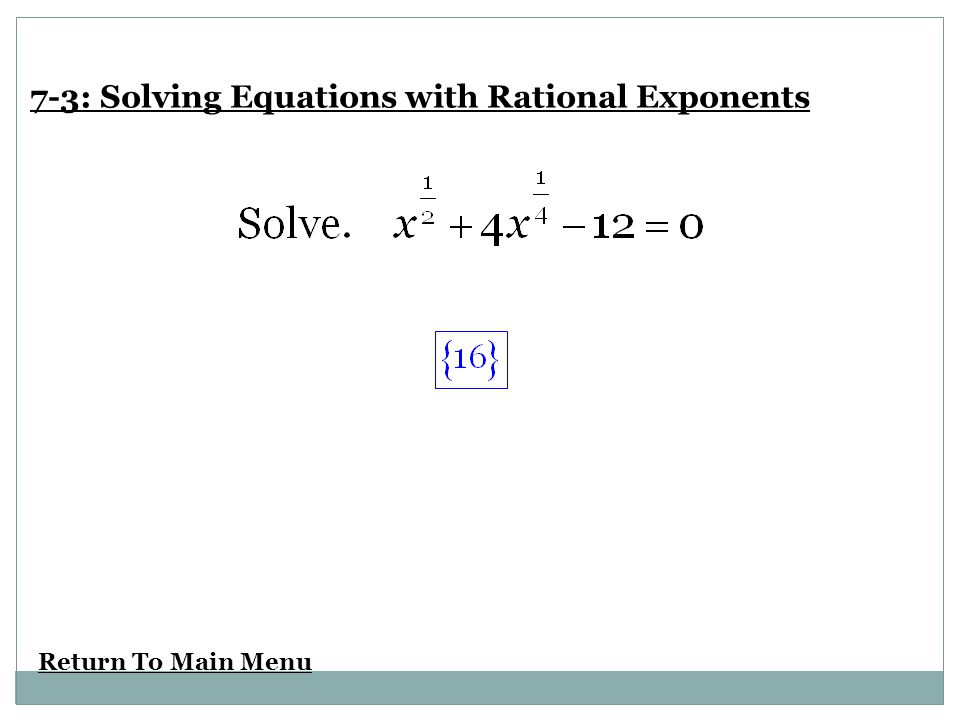 Return To Main Menu 7-3: Solving Equations with Rational Exponents