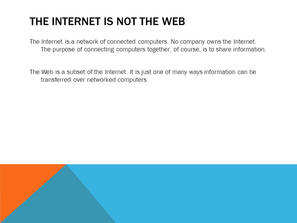 THE INTERNET IS NOT THE WEB The Internet is a network of connected computers.