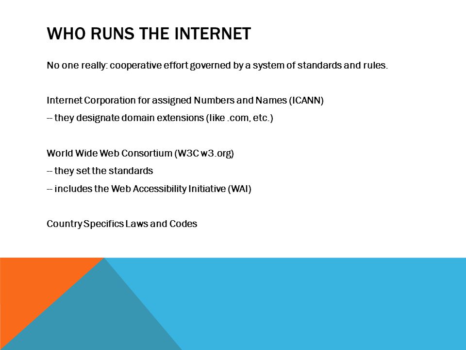 WHO RUNS THE INTERNET No one really: cooperative effort governed by a system of standards and rules.